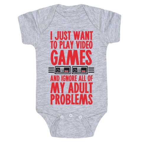 I Just Want To Play Video Games And Ignore All Of My Adult Problems Baby One-Piece