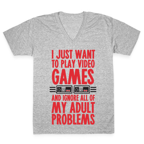 I Just Want To Play Video Games And Ignore All Of My Adult Problems V-Neck Tee Shirt
