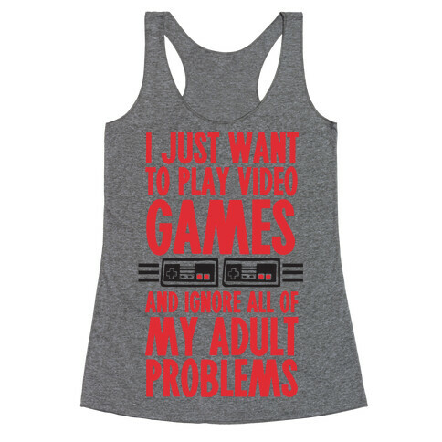 I Just Want To Play Video Games And Ignore All Of My Adult Problems Racerback Tank Top