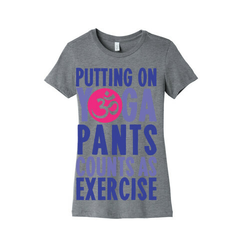Putting On Yoga Pants Counts As Exercise Womens T-Shirt