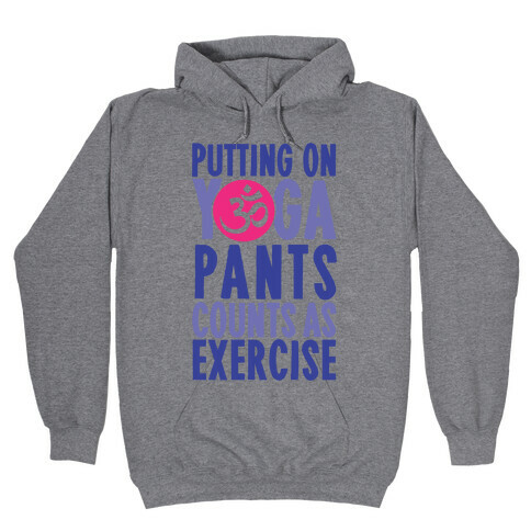 Putting On Yoga Pants Counts As Exercise Hooded Sweatshirt