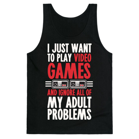 I Just Want To Play Video Games And Ignore All Of My Adult Problems Tank Top