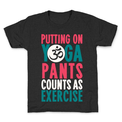 Putting On Yoga Pants Counts As Exercise Kids T-Shirt