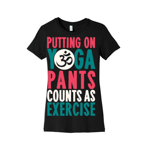 Putting On Yoga Pants Counts As Exercise Womens T-Shirt