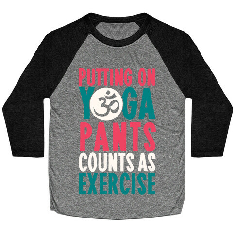 Putting On Yoga Pants Counts As Exercise Baseball Tee