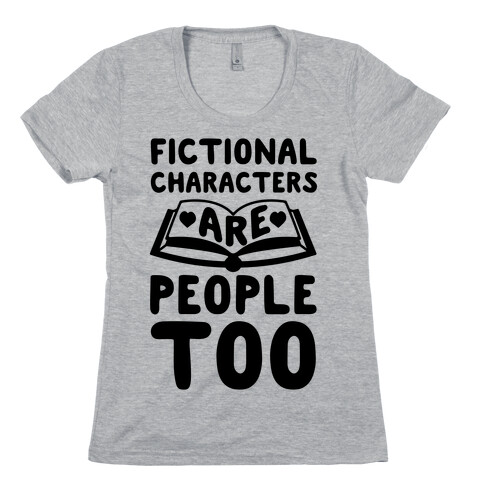 Fictional Characters Are People Too Womens T-Shirt