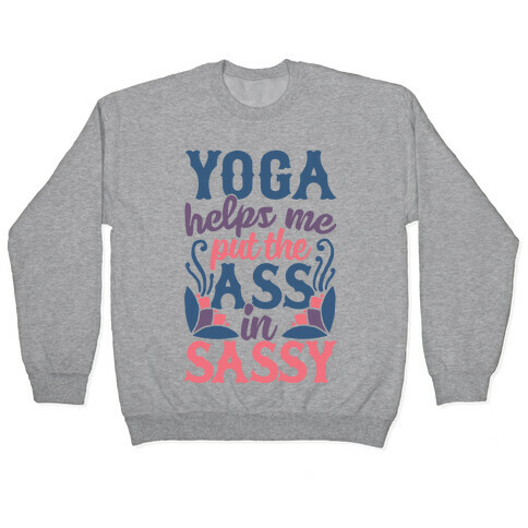 Yoga Helps Me Put The Ass In Sassy Pullover