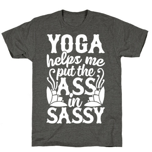Yoga Helps Me Put The Ass In Sassy T-Shirt