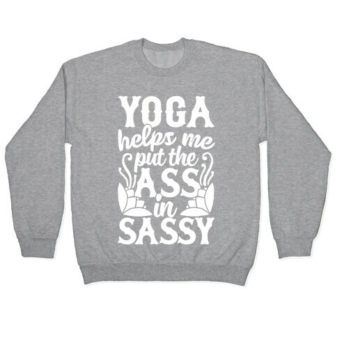 Yoga Helps Me Put The Ass In Sassy Pullover