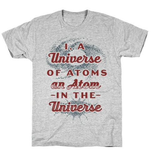 I, a Universe of Atoms, an Atom in the Universe T-Shirt