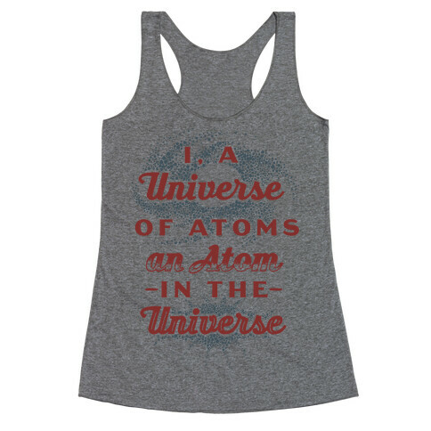 I, a Universe of Atoms, an Atom in the Universe Racerback Tank Top