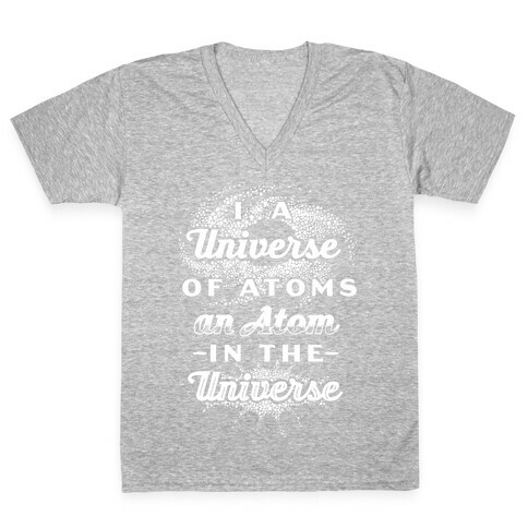 I, a Universe of Atoms, an Atom in the Universe V-Neck Tee Shirt