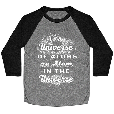 I, a Universe of Atoms, an Atom in the Universe Baseball Tee