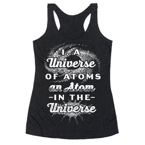 I, a Universe of Atoms, an Atom in the Universe Racerback Tank Top