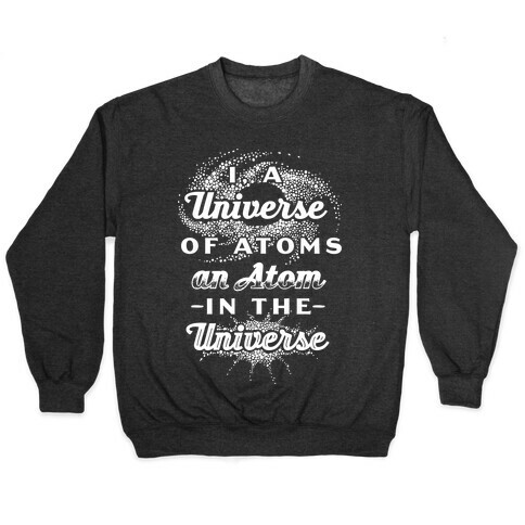 I, a Universe of Atoms, an Atom in the Universe Pullover