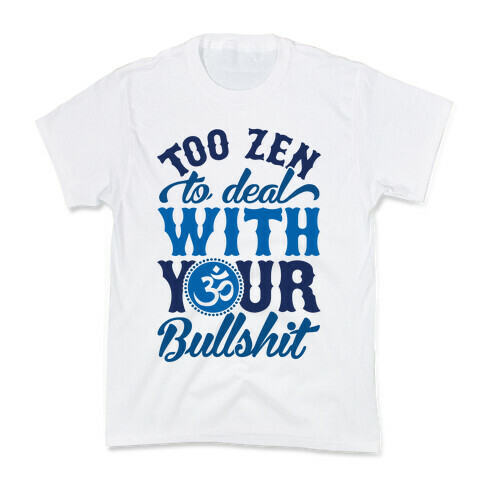 Too Zen To Deal With Your Bullshit Kids T-Shirt