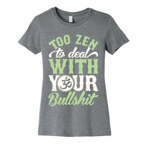Too Zen To Deal With Your Bullshit Womens T-Shirt