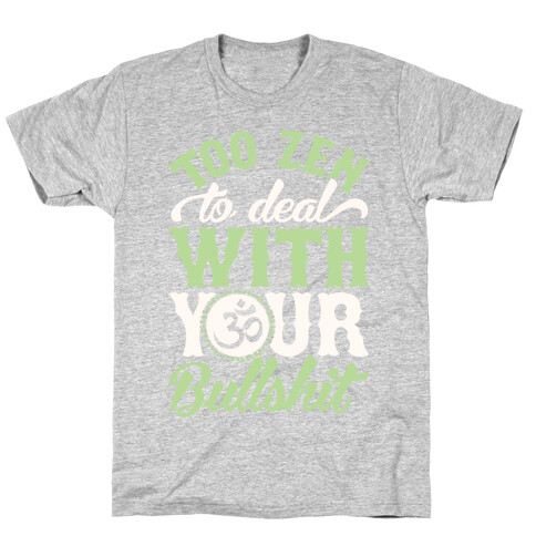 Too Zen To Deal With Your Bullshit T-Shirt