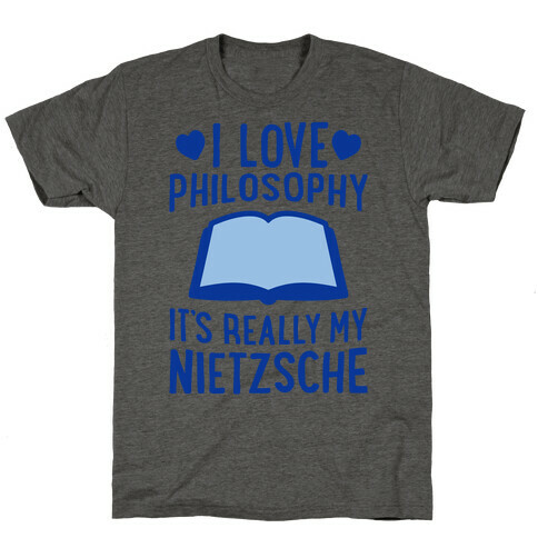I Love Philosophy (It's Really My Nietzsche) T-Shirt