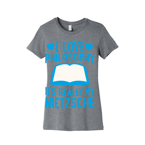 I Love Philosophy (It's Really My Nietzsche) Womens T-Shirt