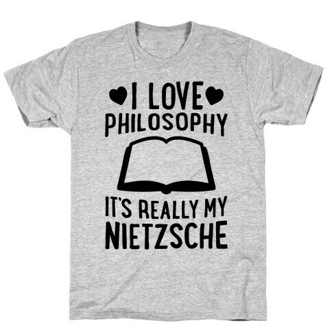 I Love Philosophy (It's Really My Nietzsche) T-Shirt