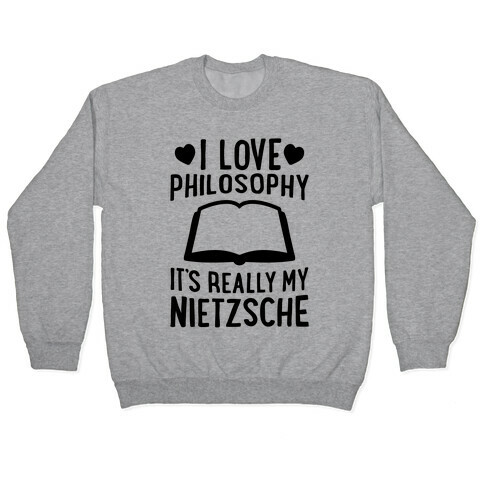 I Love Philosophy (It's Really My Nietzsche) Pullover