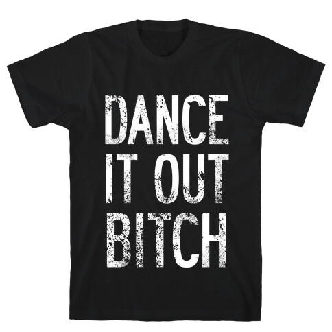 Dance It Out Bitch T-Shirt