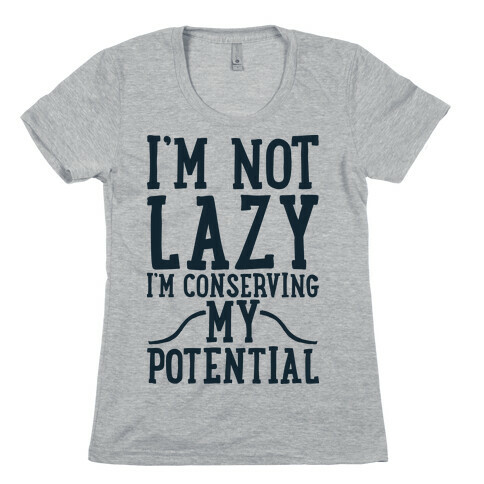 I'm Not Lazy I'm Conserving My Potential Womens T-Shirt