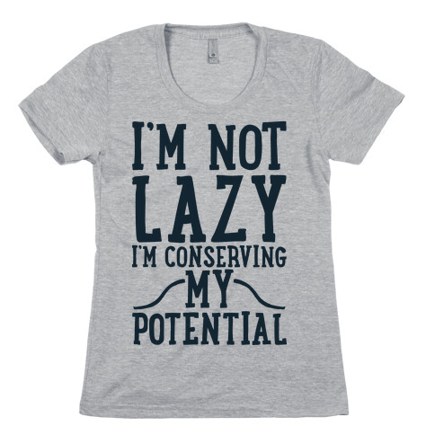 I'm Not Lazy I'm Conserving My Potential Womens T-Shirt