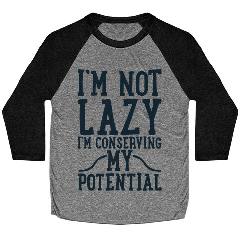 I'm Not Lazy I'm Conserving My Potential Baseball Tee