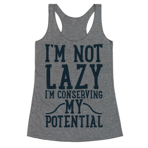 I'm Not Lazy I'm Conserving My Potential Racerback Tank Top