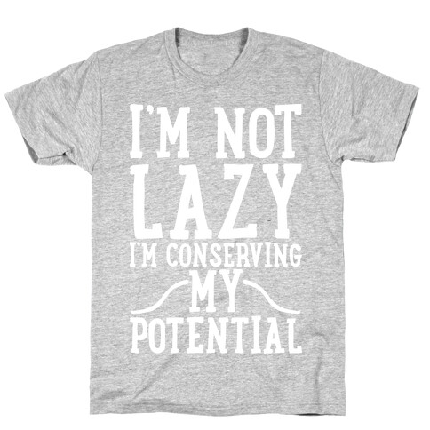 I'm Not Lazy I'm Conserving My Potential T-Shirt