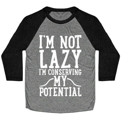 I'm Not Lazy I'm Conserving My Potential Baseball Tee