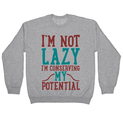 I'm Not Lazy I'm Conserving My Potential Pullover
