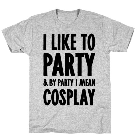 I Like To Party And By Party I Mean Cosplay T-Shirt