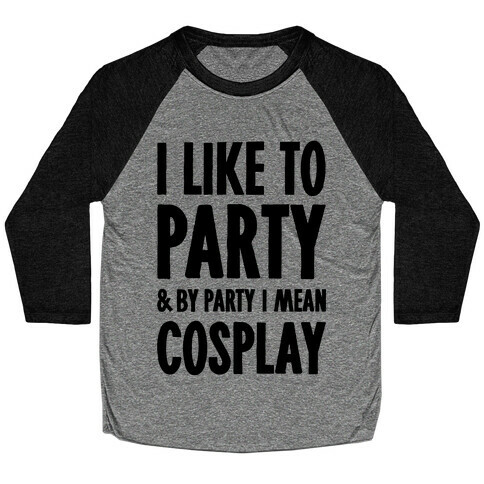 I Like To Party And By Party I Mean Cosplay Baseball Tee