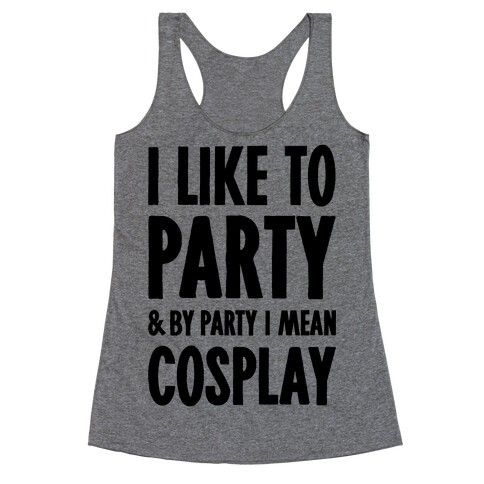 I Like To Party And By Party I Mean Cosplay Racerback Tank Top