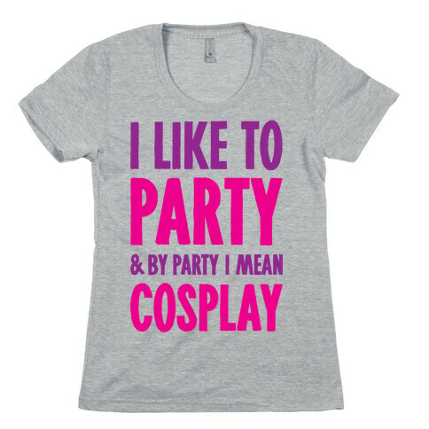 I Like To Party And By Party I Mean Cosplay Womens T-Shirt