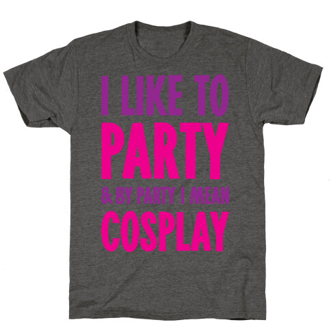 I Like To Party And By Party I Mean Cosplay T-Shirt