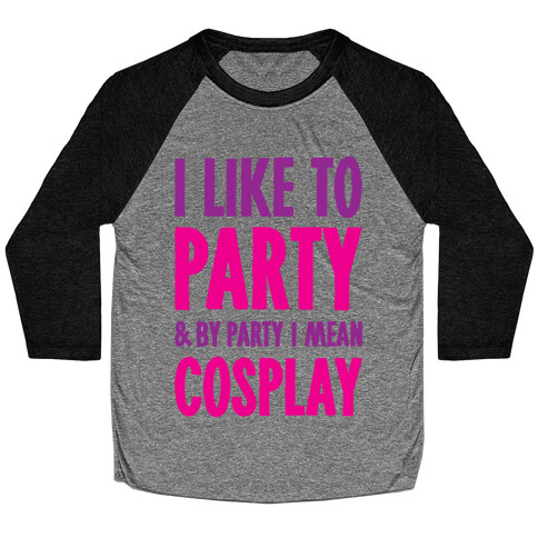 I Like To Party And By Party I Mean Cosplay Baseball Tee