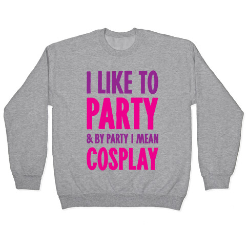 I Like To Party And By Party I Mean Cosplay Pullover