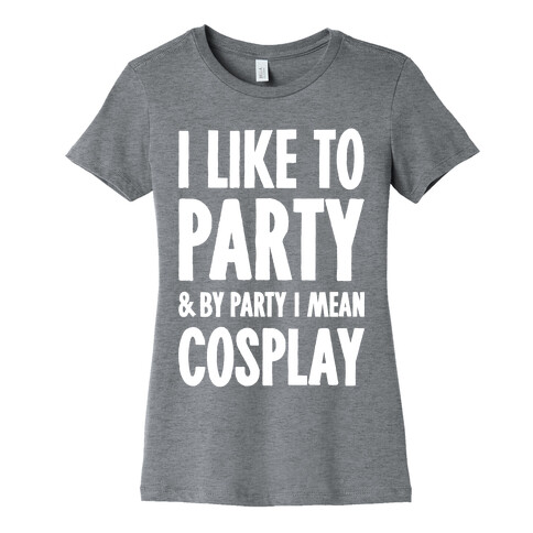 I Like To Party And By Party I Mean Cosplay Womens T-Shirt
