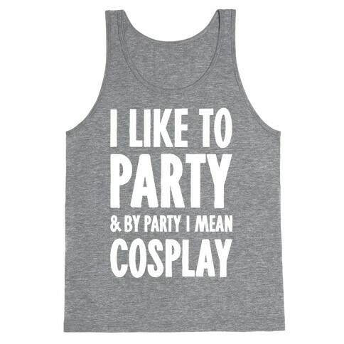I Like To Party And By Party I Mean Cosplay Tank Top