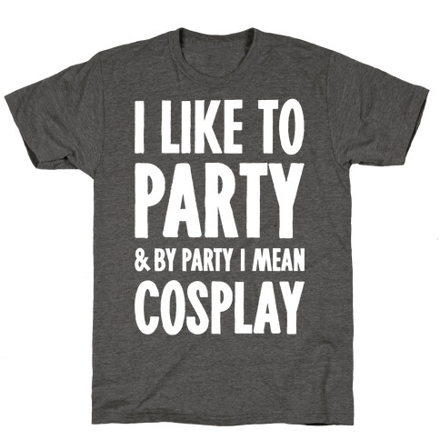 I Like To Party And By Party I Mean Cosplay T-Shirt