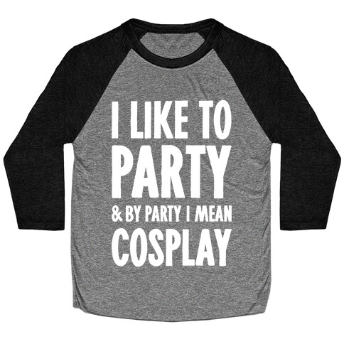 I Like To Party And By Party I Mean Cosplay Baseball Tee