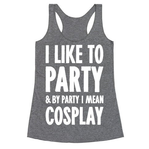 I Like To Party And By Party I Mean Cosplay Racerback Tank Top