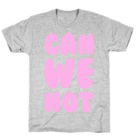 Can We Not T-Shirt