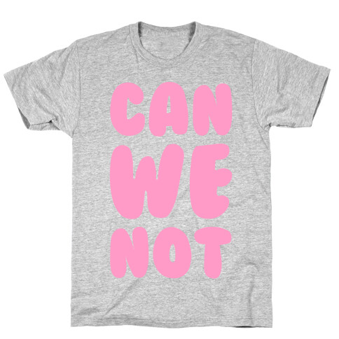 Can We Not T-Shirt