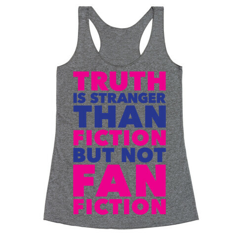 Truth Is Stranger Than Fiction But Not Fanfiction Racerback Tank Top