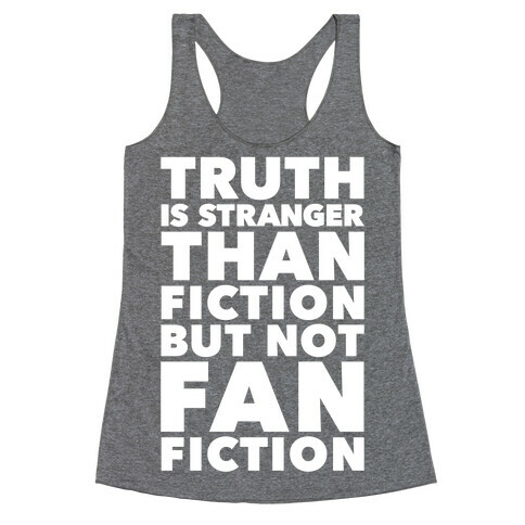 Truth Is Stranger Than Fiction But Not Fanfiction Racerback Tank Top